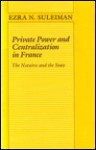 Private Power And Centralization In France: The Notaires And The State - Ezra N. Suleiman