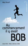 Au Commencement il y avait Bob - Meg Rosoff