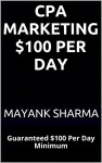 CPA Marketing $100 Per Day: Guaranteed $100 Per Day Minimum - Mayank Sharma