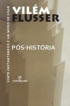 Pós-Historia: vinte instantâneos e um modo de usar - Vilém Flusser