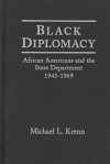 Black Diplomacy: African Americans and the State Department, 1945-1969 - Michael L. Krenn