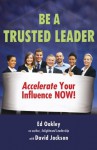 Be A Trusted Leader: Accelerate Your Influence Now! - Ed Oakley, David Jackson