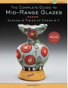 The Complete Guide to Mid-Range Glazes: Glazing and Firing at Cones 4-7 (Lark Ceramics Books) - John Britt