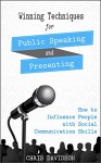 Winning Techniques for Public Speaking and Presenting: How to Influence People with Social Communication Skills - Chris Davidson