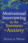 Motivational Interviewing in the Treatment of Anxiety - Henny A. Westra