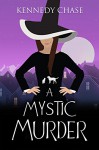 A Mystic Murder: A Witch Cozy Murder Mystery (Witches of Hemlock Cove Book 1) - Kennedy Chase