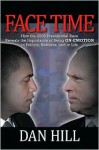 Face Time: How the 2008 Presidential Race Reveals the Importance of Being On-Emotion in Politics, Business, and in Life - Dan Hill