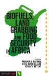 Biofuels, Land Grabbing and Food Security in Africa - Prosper B. Matondi, Kjell Havnevik, Atakilte Beyene