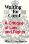 Waiting For Coraf: A Critique Of Law And Rights - Allan C. Hutchinson