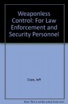 Weaponless Control: For Law Enforcement and Security Personnel - Jeff Cope