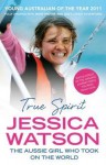 True Spirit: The Aussie Girl Who Took on the World - Jessica Watson