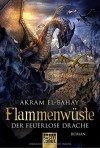 Flammenwüste - Der feuerlose Drache: Roman - Akram El-Bahay