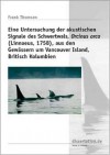 Eine Untersuchung der akustischen Signale des Schwertwals, Orcinus orca (Linnaeus, 1758), aus den Gewässern um Vancouver Island, Britisch Kolumbien - Frank Thomsen