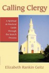 Calling Clergy: A Spiritual and Practical Guide Through the Search Process - Elizabeth Rankin Geitz