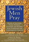 Jewish Men Pray: Words of Yearning, Praise, Petition, Gratitude and Wonder from Traditional and Contemporary Sources - Stuart M. Matlins