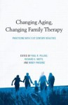 Changing Aging, Changing Family Therapy: Practicing with 21st Century Realities - Paul R. Peluso, Richard E. Watts, Mindy Parsons