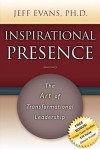 Inspirational Presence: The Art of Transformational Leadership - Jeff Evans