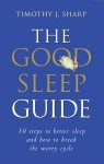 The Good Sleep Guide: 10 Steps to Better Sleep and How to Break the Worry Cycle - Timothy Sharp