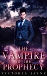 The Vampire of the Prophecy - Victoria Jayne