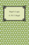 Hegel's Logic: Being Part One of the Encyclopaedia of the Philosophical Sciences - G. W. F. Hegel, William Wallace