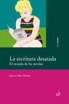 La escritura desatada: el mundo de las novelas - José-Carlos Mainer