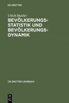 Bevolkerungsstatistik Und Bevolkerungsdynamik: Methoden Und Modelle Der Demographie Fur Wirtschafts-, Sozial-, Biowissenschaftler Und Mediziner - Ulrich Müller