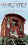 Rabbit Stew and a Penny or Two: A Gypsy Family's Hard Times and Happy Times on the Road in the 1950s - Maggie Smith-Bendell