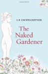 The Naked Gardener - L.B. Gschwandtner