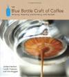 The Blue Bottle Craft of Coffee: Growing, Roasting, and Drinking, with Recipes - James Freeman, Caitlin Freeman, Tara Duggan
