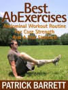 Best Ab Exercises: Abdominal Workout Routine For Core Strength And A Flat Stomach - Patrick Barrett