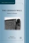 The German Wall: Fallout in Europe (Studies in European Culture and History) - Marc Silberman