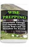 Wise Prepping: Important Things Every Beginner Prepper Needs And List Of Mistakes To Avoid: (Survival Outdoor Book, Survival Guide Book) - Gerald Thomas