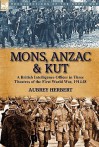 Mons, Anzac & Kut: A British Intelligence Officer in Three Theatres of the First World War, 1914-18 - Aubrey Herbert