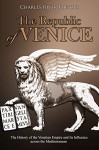 The Republic of Venice: The History of the Venetian Empire and Its Influence across the Mediterranean  - Charles River Editors
