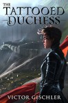 The Tattooed Duchess (Kindle Serial) (A Fire Beneath the Skin Book 2) - Victor Gischler