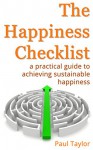 The Happiness Checklist: a practical guide to achieving sustainable happiness - Paul Taylor