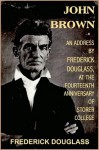 John Brown, an Address by Frederick Douglass at the fourteenth anniversary of Storer College - Frederick Douglass