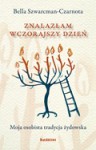 Znalazłam wczorajszy dzień. Moja osobista tradycja żydowska - Bella Szwarcman-Czarnota