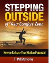 Stepping Outside of Your Comfort Zone: How to Release Your Hidden Potential - T Whitmore