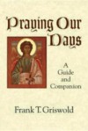 Praying Our Days: A Guide and Companion - Frank T. Griswold, III, Frank T. Griswold, III