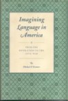 Imagining Language in America: From the Revolution to the Civil War - Michael P. Kramer