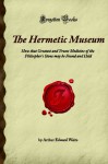 The Hermetic Museum: How that Greatest and Truest Medicine of the Philospher's Stone may be Found and Held (Forgotten Books) - Arthur Edward Waite