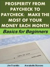 Prosperity From Paycheck to Paycheck: Make the Most of Your Money Each Month: Basics For Beginners (Money Matters Book 31) - Jim Franklin, Annabelle Stevens