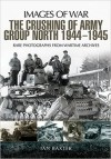 The Crushing of Army Group North 1944–1945 on the Eastern Front: Images of War Series - Ian Baxter