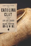 Carolina Clay: The Life and Legend of the Slave Potter Dave - Leonard Todd