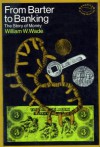 From Barter to Banking: The Story of Money - William W. Wade