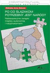 Po co Ślązakom potrzebny jest naród? Niebezpieczne związki między autonomią i nacjonalizmem - Sekuła Elżbieta Anna