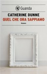 Quel che ora sappiamo - Catherine Dunne, Ada Arduini