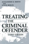 Treating the Criminal Offender - Alexander B. Smith, Louis Berlin