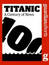 Titanic: A century of news (Guardian Shorts) - The Guardian, Katy Stoddard